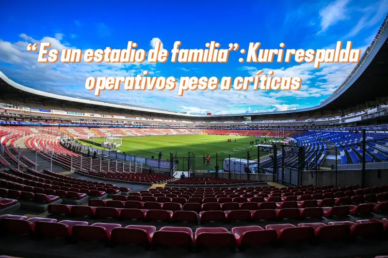 “Es un estadio de familia”: Kuri respalda operativos pese a críticas