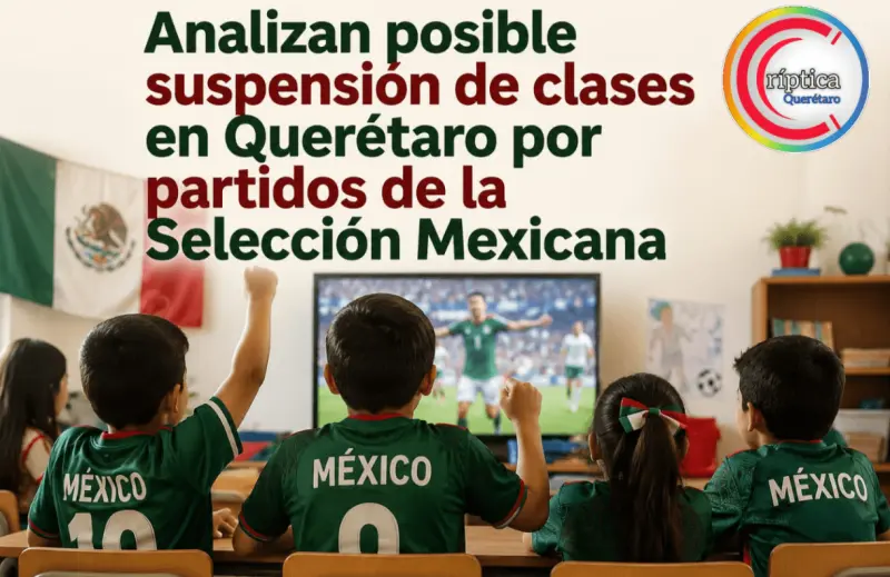 Analizan posible suspensión de clases en Querétaro por partidos de la Selección Mexicana