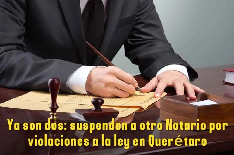 Ya son dos: suspenden a otro Notario por violaciones a la ley en Querétaro