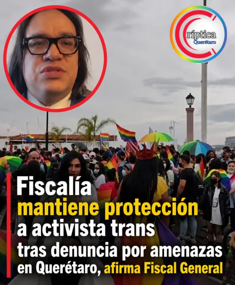 Fiscalía mantiene protección a activista trans tras denuncia por amenazas en Querétaro, afirma Fiscal General