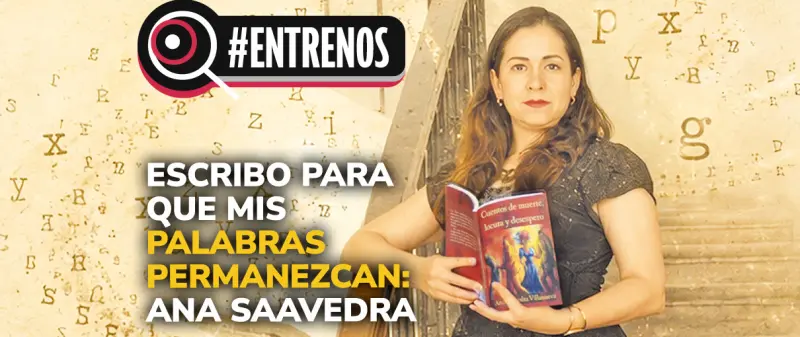 Escribo para que mis palabras permanezcan: Ana Saavedra