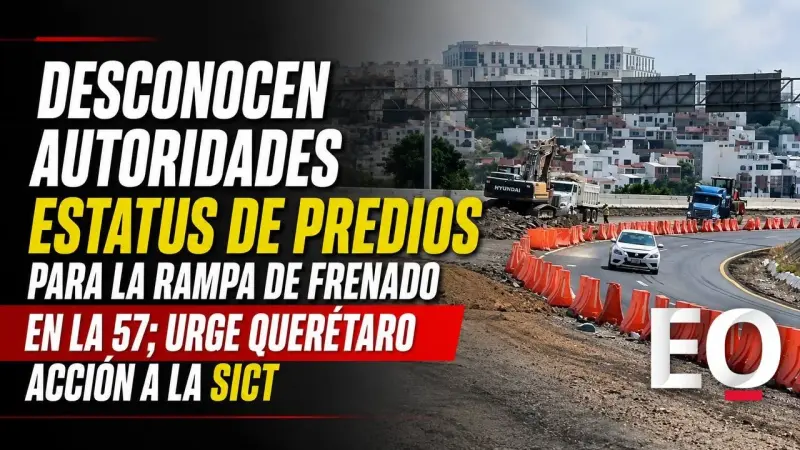 Desconocen autoridades estatus de predios para la rampa de frenado en la 57; urge Querétaro acción a la SICT
