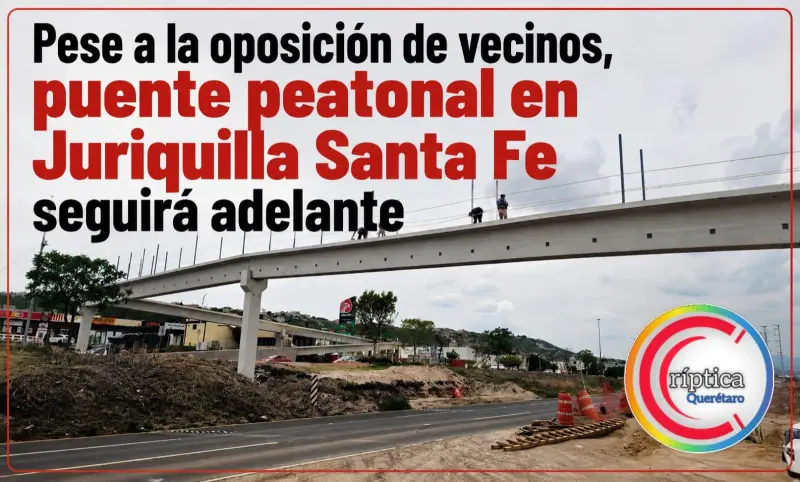 Pese a la oposición de vecinos, puente peatonal en Juriquilla Santa Fe seguirá adelante