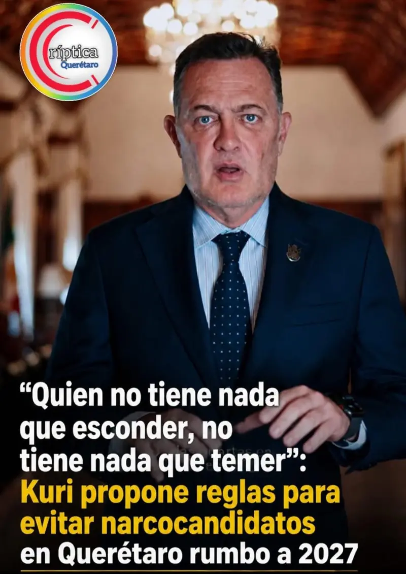 «Quien no tiene nada que esconder, no tiene nada que temer»: Kuri propone reglas para evitar narcocandidatos en Querétaro rumbo a 2027