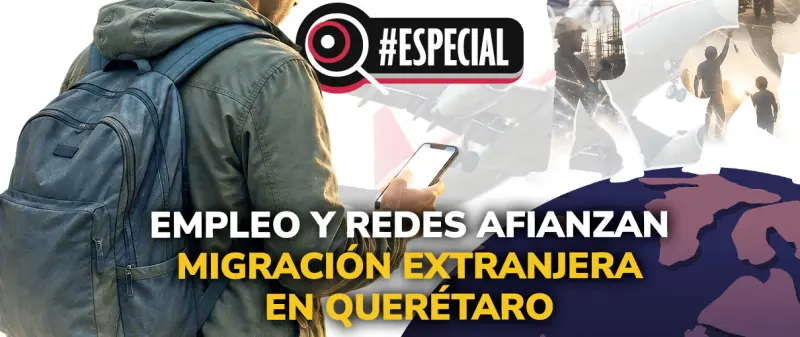 Empleo y redes afianzan migración extranjera en Querétaro