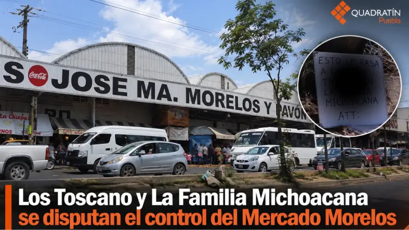 Los Toscano y La Familia Michoacana se disputan control del Mercado Morelos